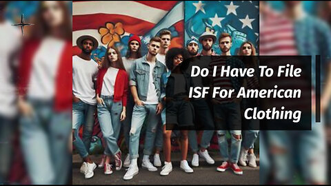 ISF Filing for American Clothing: What You Need to Know!