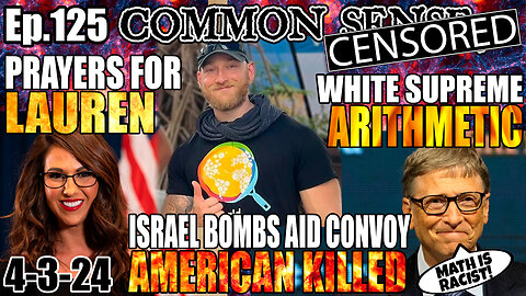 Ep.125 Bill Gates Fights Racist Math! Lauren Boebert Blood Clot! ISRAEL KILLS AMERICAN IN AID CONVOY