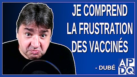 Je comprend la frustration des vaccinés. Dit Dubé