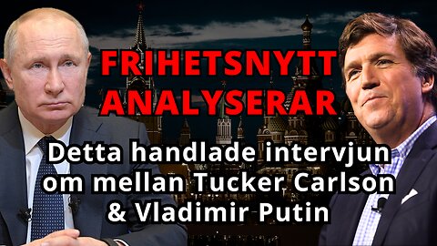 ANALYS: Detta handlade intervjun om mellan Tucker Carlson och Vladimir Putin