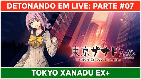 ⌈ Live ⌋ Tokyo Xanadu eX+: Jogando pela primeira vez! | Parte 07