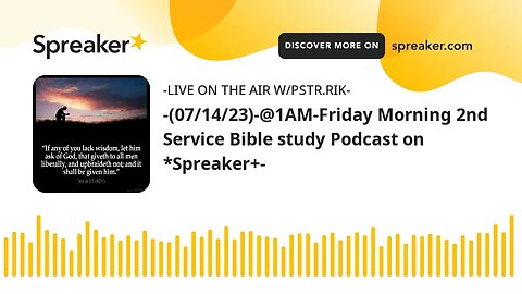 -(07/14/23)-@1AM-Friday Morning 2nd Service Bible Study Podcast On *Spreaker+-