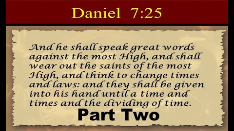 The Last Days Pt 19 - Daniel 7:25 Time, Times, 1/2 a Time - Pt 2