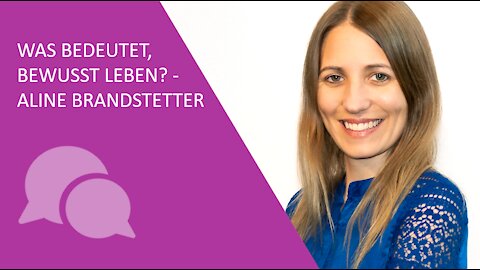 Aline Brandstetter - Was bedeutet, bewusst leben?