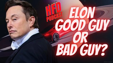 ELON MUSK - GOOD GUY OR BAD GUY ? + WE SHOOT THE BREEZE! HFD Podcast Ep 29