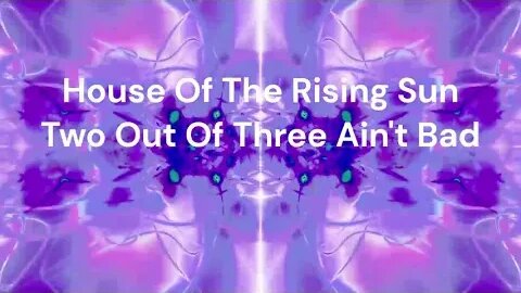 HOUSE OF THE RISING SUN/2 OUT OF 3 AIN'T BAD Chords & Lyrics