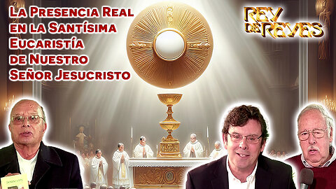 La presencia real en la Santísima Eucaristía de Nuestro Señor Jesucristo - Rey de Reyes