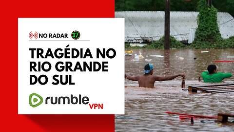 NO RADAR: Tragédia no Rio Grande do Sul