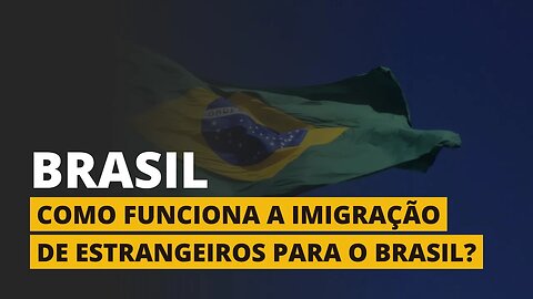 COMO UM ESTRANGEIRO PODE IMIGRAR PARA O BRASIL?