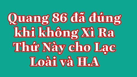 Quang 86 đã đúng khi không Xì Ra Thứ Này cho Lạc Loài và H.A