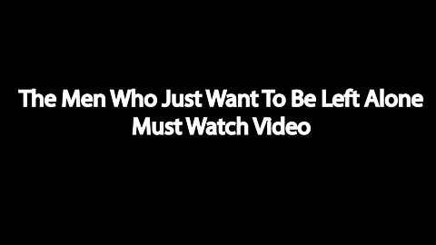 The Men Who Just Want To Be Left Alone (Must Watch Video)