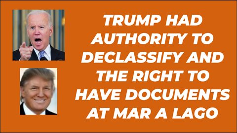 TRUMP HAD AUTHORITY TO DECLASSIFY AND RIGHT TO HAVE DOCUMENTS