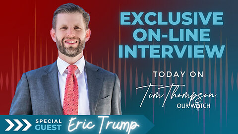 Today on Our Watch, catch Tim Thompson’s exclusive interview with Eric Trump!