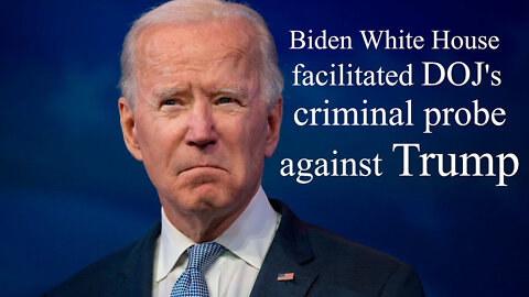 Biden White House facilitated DOJ's criminal probe against Trump