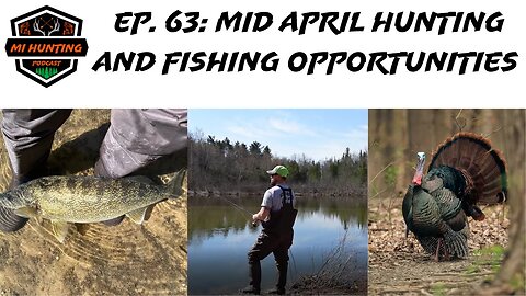 Ep. 63 : Mid April Hunting and Fishing Opportunities