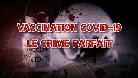 COVID-19 et VACCINATION. Le Crime Parfait !