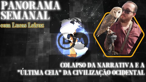 Panorama Semanal - Colapso da narrativa e a "Última Ceia" da civilização ocidental