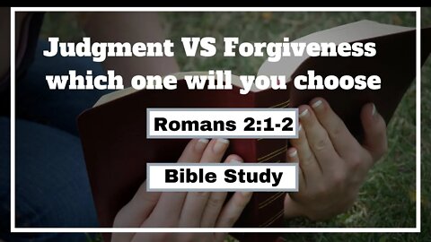 Romans 2:1-2 Bible Study, Judgment VS Forgiveness which one will you choose