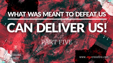 What Was Meant To Defeat Us, Can Deliver Us! Part 5 (11 am) | Crossfire Healing House