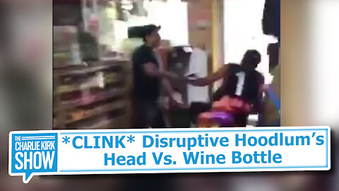 *CLINK* Disruptive Hoodlum’s Head Vs. Wine Bottle