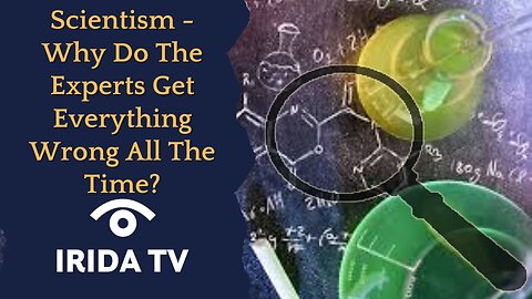 Scientism - Why Do The Experts Get Everything Wrong All The Time?