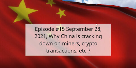 Episode #15 September 28, 2021, Why China is cracking down on miners, crypto transactions, etc.?