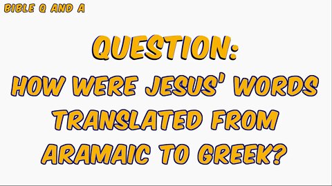 How Were Jesus’ Words Translated from Aramaic to Greek?