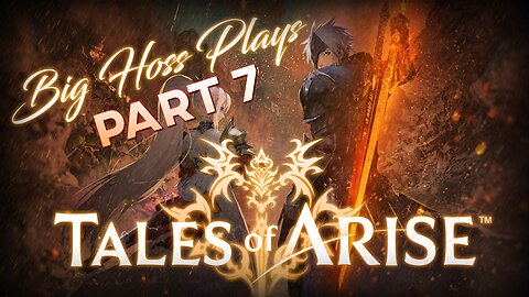 BIG HOSS PLAYS: Tales of Arise pt. 7