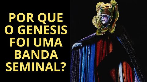 POR QUE O GENESIS FOI UMA BANDA SEMINAL?