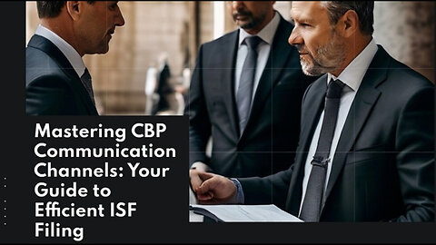 Breaking Barriers: Mastering CBP Communication Channels for Efficient ISF Filing