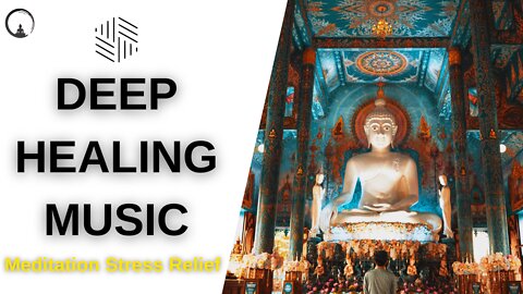 DEEP HEALING MEDITATION MUSIC FOR STRESS RELIEF