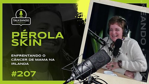 Pérola Skin - Enfretando o câncer de mama na Irlanda | Talkeando Podcast #207 #outubrorosa