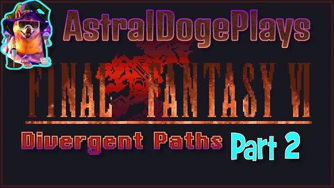 FF6 - Divergent Paths ~ Part 2