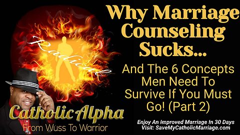 Why Marriage Counseling Sucks: And The 6 Concepts Men Need To Survive If You Must Go! Part 2 (ep150)