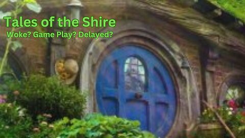 Tales of the Shire - Woke? Game Play? Delayed? Lets discuss