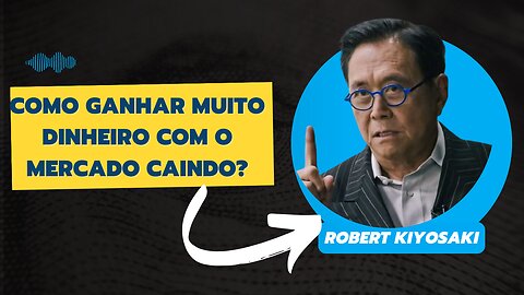 como FAZER MILHÕES de milhões no MERCADO EM QUEDA | Robert Kiyosaki