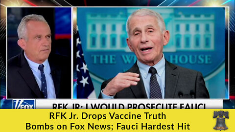 RFK Jr. Drops Vaccine Truth Bombs on Fox News; Fauci Hardest Hit