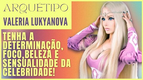 Arquétipo Valeria Lukyanova - Tenha a determinação, foco, beleza e sensualidade daCelebridade!