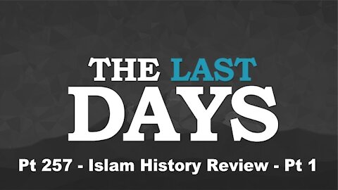 Islam History Review - Pt 1 - The Last Days Pt 257