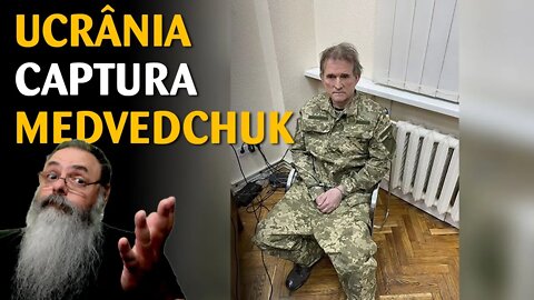 Forças ucranianas capturam Viktor Medvedchuk e isso é mais importante que parece