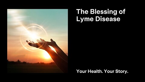 The Blessing of Lyme Disease