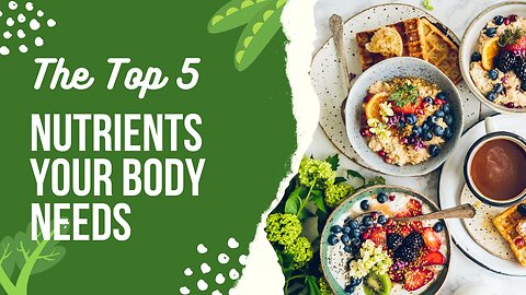 Top 5 Nutrients Your Body Needs and How to Get Them