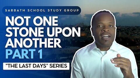 Not One Stone on Another 1 (Mark 13) Sabbath School Lesson Study Group w/ Chris Bailey III