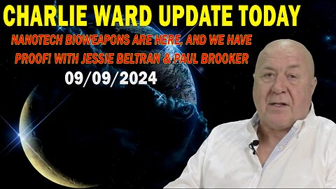 CHARLIE WARD UPDATE TODAY SEP 9: "NANOTECH BIOWEAPONS ARE HERE WITH JESSIE BELTRAN & PAUL BROOKER"