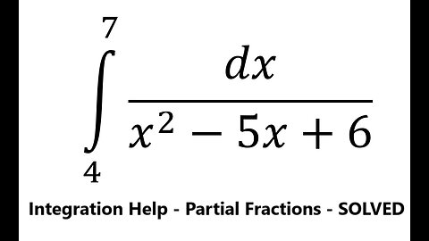 Calculus Help: Integral from 4 to 7 - dx/(x^2-5x+6) - Techniques - Partial Fractions