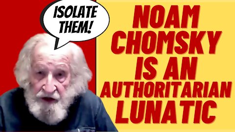 NOAM CHOMSKY Is An Authoritarian Lunatic Wants To "Isolate" People