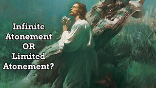 Is The Atonement of Jesus Christ Infinite or Limited?