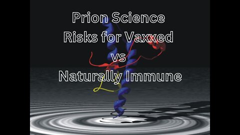 Prion Science | Risks for Vaxxed vs Naturally Immune