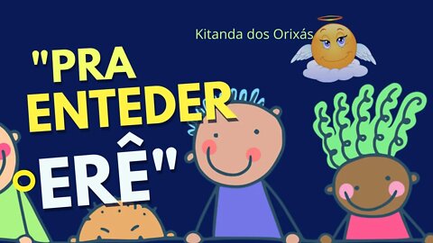 ERÊ - A pureza da ESPIRITUALIDADE - Entenda com a @Kitanda dos Orixás