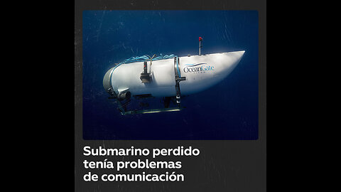 Revelan que el sumergible perdido había tenido problemas de comunicación